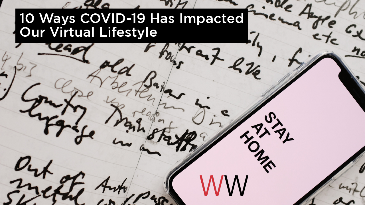 10 Ways COVID-19 Has Impacted Our Virtual Lifestyle